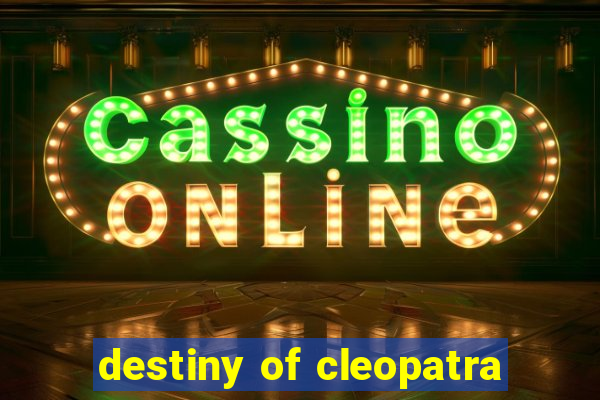 destiny of cleopatra